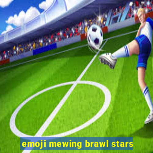 emoji mewing brawl stars